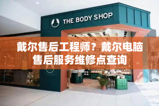 戴尔售后工程师？戴尔电脑售后服务维修点查询-第1张图片-星选测评