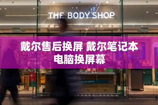 戴尔售后换屏 戴尔笔记本电脑换屏幕-第1张图片-星选测评