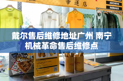 戴尔售后维修地址广州 南宁机械革命售后维修点-第1张图片-星选测评