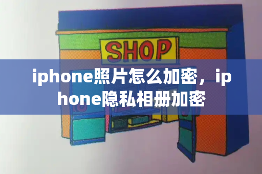iphone照片怎么加密，iphone隐私相册加密-第1张图片-星选测评