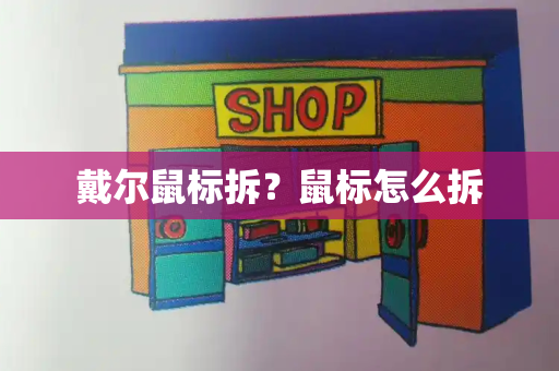 戴尔鼠标拆？鼠标怎么拆