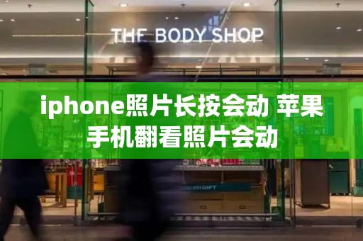 iphone照片长按会动 苹果手机翻看照片会动-第1张图片-星选测评