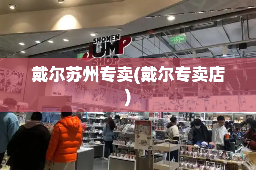 戴尔苏州专卖(戴尔专卖店)