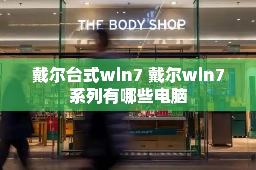 戴尔台式win7 戴尔win7系列有哪些电脑-第1张图片-星选测评