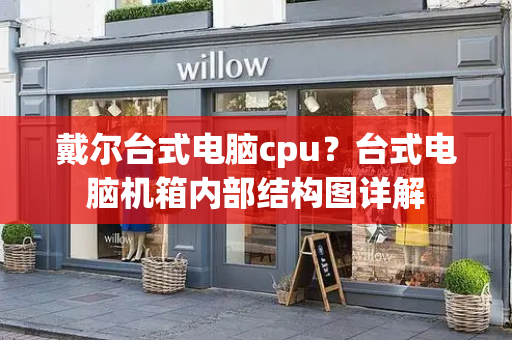 戴尔台式电脑cpu？台式电脑机箱内部结构图详解