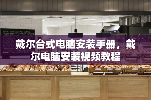 戴尔台式电脑安装手册，戴尔电脑安装视频教程