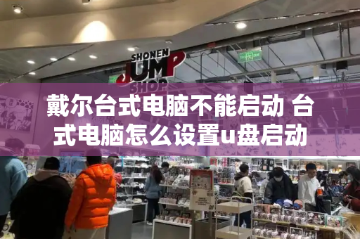 戴尔台式电脑不能启动 台式电脑怎么设置u盘启动