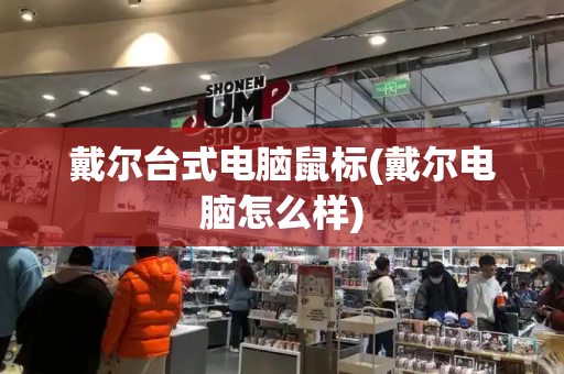 戴尔台式电脑鼠标(戴尔电脑怎么样)