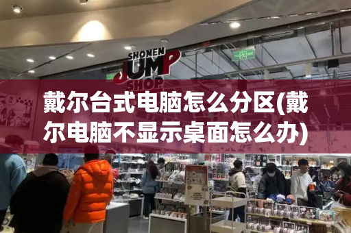 戴尔台式电脑怎么分区(戴尔电脑不显示桌面怎么办)-第1张图片-星选测评