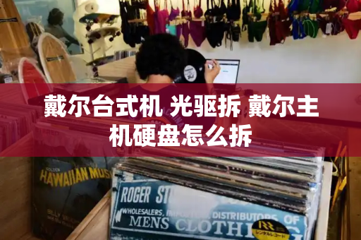 戴尔台式机 光驱拆 戴尔主机硬盘怎么拆