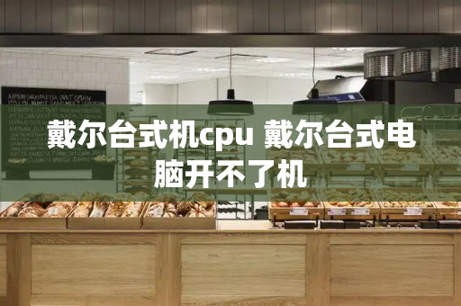 戴尔台式机cpu 戴尔台式电脑开不了机