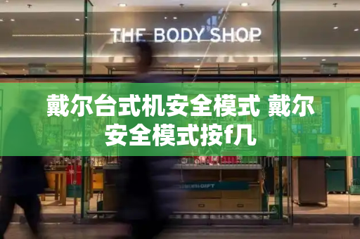 戴尔台式机安全模式 戴尔安全模式按f几-第1张图片-星选测评