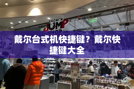 戴尔台式机快捷键？戴尔快捷键大全