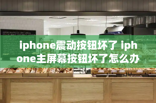 iphone震动按钮坏了 iphone主屏幕按钮坏了怎么办
