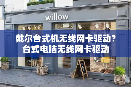 戴尔台式机无线网卡驱动？台式电脑无线网卡驱动