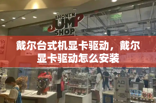 戴尔台式机显卡驱动，戴尔显卡驱动怎么安装