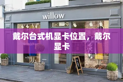 戴尔台式机显卡位置，戴尔显卡