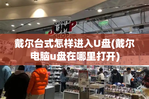 戴尔台式怎样进入U盘(戴尔电脑u盘在哪里打开)-第1张图片-星选测评