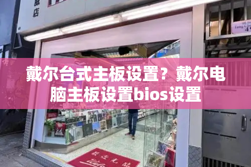 戴尔台式主板设置？戴尔电脑主板设置bios设置