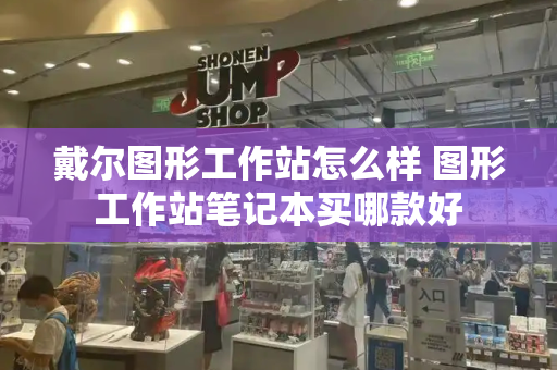 戴尔图形工作站怎么样 图形工作站笔记本买哪款好-第1张图片-星选测评