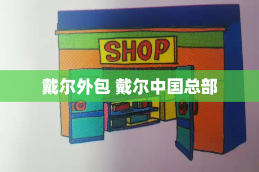 戴尔外包 戴尔中国总部
