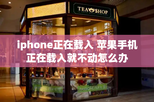 iphone正在载入 苹果手机正在载入就不动怎么办
