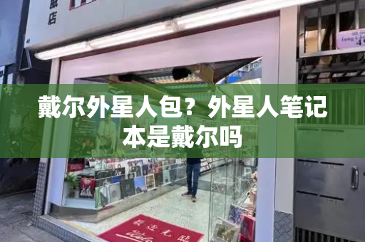 戴尔外星人包？外星人笔记本是戴尔吗