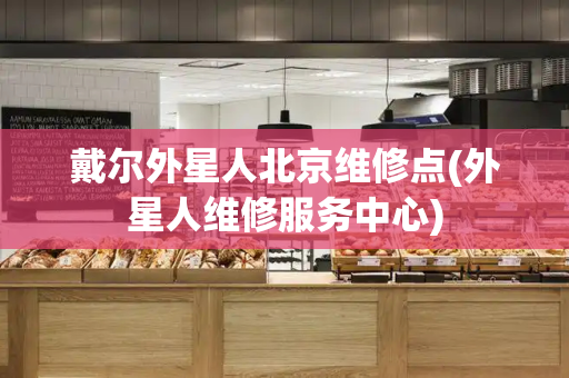 戴尔外星人北京维修点(外星人维修服务中心)-第1张图片-星选测评