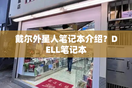 戴尔外星人笔记本介绍？DELL笔记本-第1张图片-星选测评