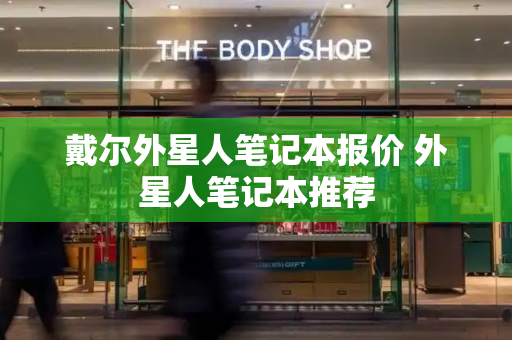 戴尔外星人笔记本报价 外星人笔记本推荐-第1张图片-星选测评