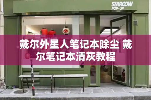 戴尔外星人笔记本除尘 戴尔笔记本清灰教程-第1张图片-星选测评