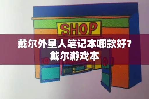 戴尔外星人笔记本哪款好？戴尔游戏本-第1张图片-星选测评