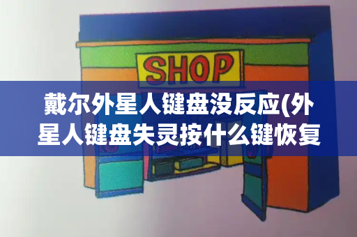戴尔外星人键盘没反应(外星人键盘失灵按什么键恢复)