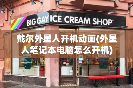 戴尔外星人开机动画(外星人笔记本电脑怎么开机)-第1张图片-星选测评