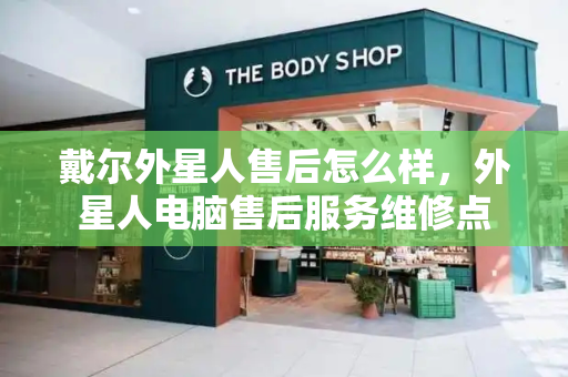 戴尔外星人售后怎么样，外星人电脑售后服务维修点