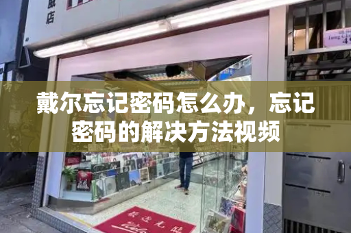 戴尔忘记密码怎么办，忘记密码的解决方法视频