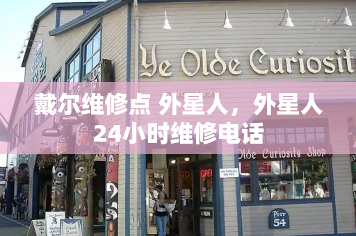 戴尔维修点 外星人，外星人24小时维修电话