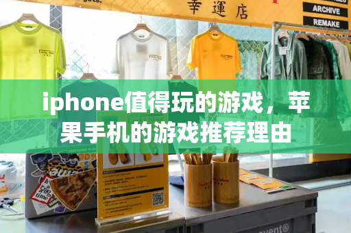 iphone值得玩的游戏，苹果手机的游戏推荐理由-第1张图片-星选测评
