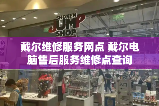 戴尔维修服务网点 戴尔电脑售后服务维修点查询