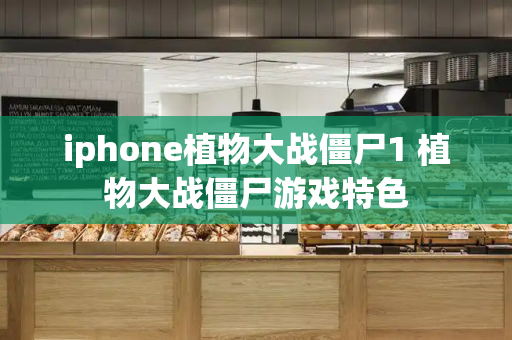 iphone植物大战僵尸1 植物大战僵尸游戏特色