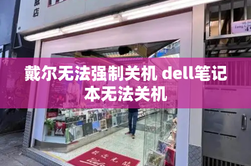 戴尔无法强制关机 dell笔记本无法关机-第1张图片-星选测评