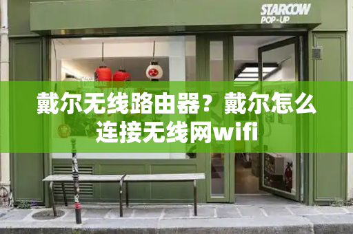 戴尔无线路由器？戴尔怎么连接无线网wifi