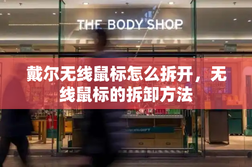 戴尔无线鼠标怎么拆开，无线鼠标的拆卸方法