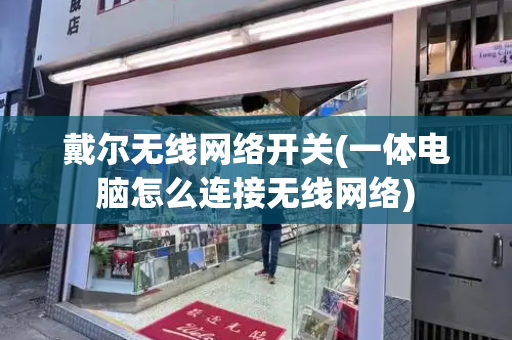 戴尔无线网络开关(一体电脑怎么连接无线网络)