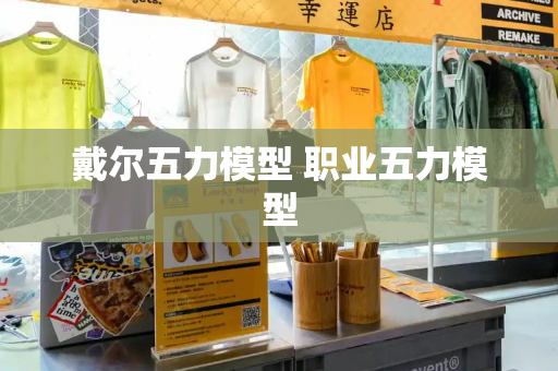 戴尔五力模型 职业五力模型-第1张图片-星选测评