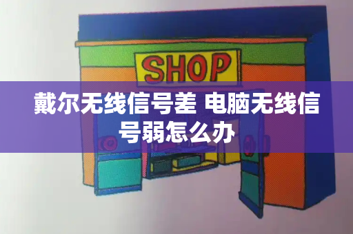 戴尔无线信号差 电脑无线信号弱怎么办