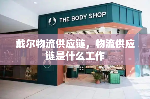 戴尔物流供应链，物流供应链是什么工作
