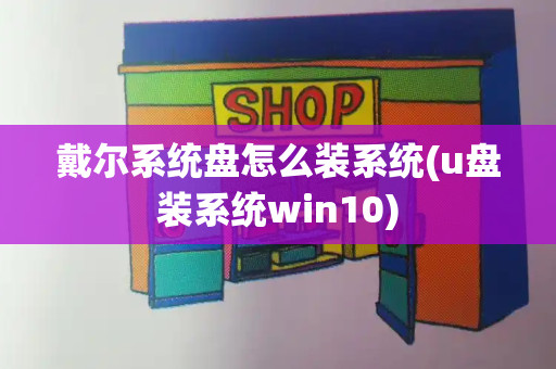 戴尔系统盘怎么装系统(u盘装系统win10)-第1张图片-星选测评