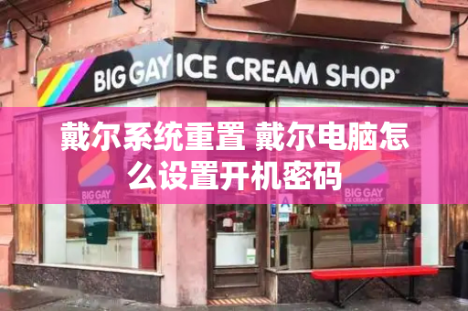 戴尔系统重置 戴尔电脑怎么设置开机密码
