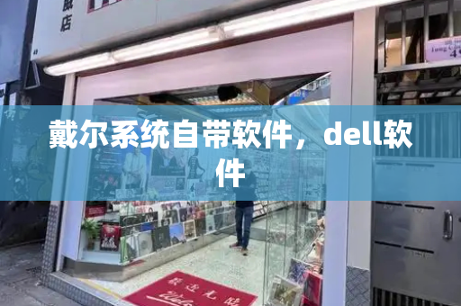 戴尔系统自带软件，dell软件-第1张图片-星选测评